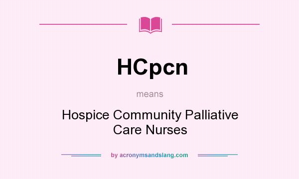 What does HCpcn mean? It stands for Hospice Community Palliative Care Nurses