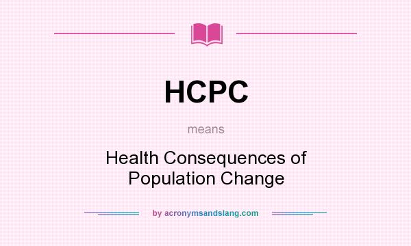 What does HCPC mean? It stands for Health Consequences of Population Change