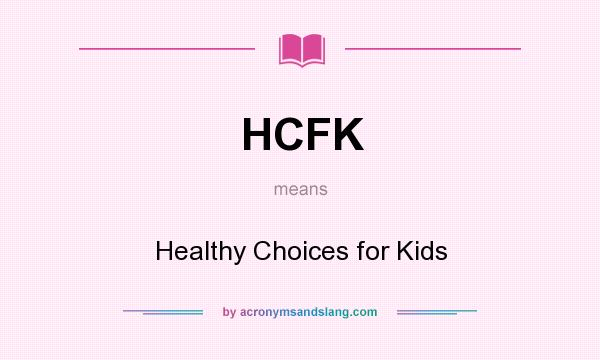 What does HCFK mean? It stands for Healthy Choices for Kids