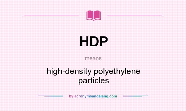 What does HDP mean? It stands for high-density polyethylene particles