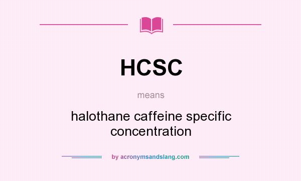 What does HCSC mean? It stands for halothane caffeine specific concentration