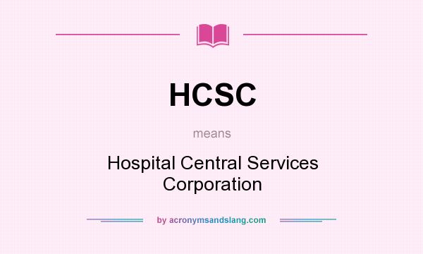 What does HCSC mean? It stands for Hospital Central Services Corporation
