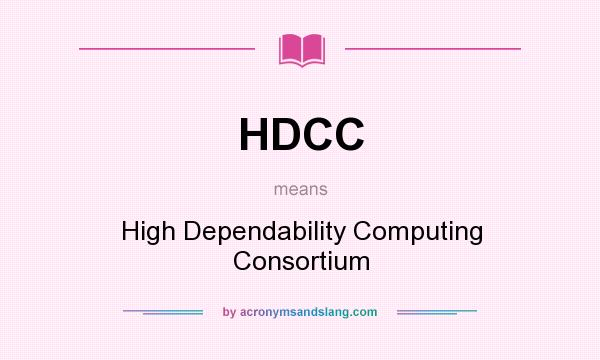 What does HDCC mean? It stands for High Dependability Computing Consortium