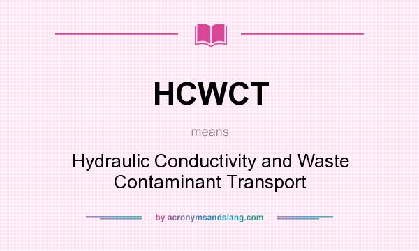 What does HCWCT mean? It stands for Hydraulic Conductivity and Waste Contaminant Transport