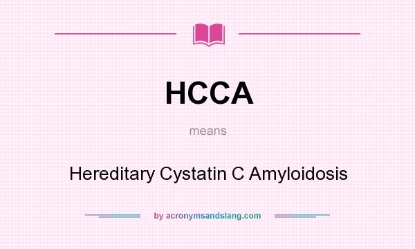 What does HCCA mean? It stands for Hereditary Cystatin C Amyloidosis