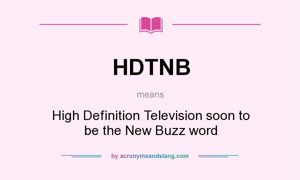 What does HDTNB mean? It stands for High Definition Television soon to be the New Buzz word
