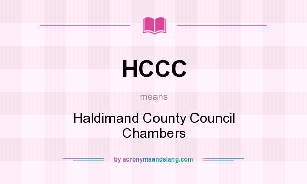 What does HCCC mean? It stands for Haldimand County Council Chambers