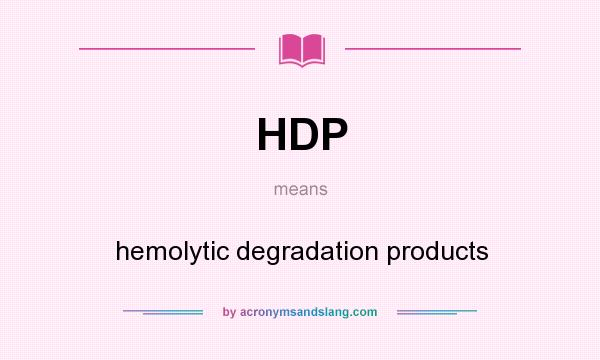 What does HDP mean? It stands for hemolytic degradation products