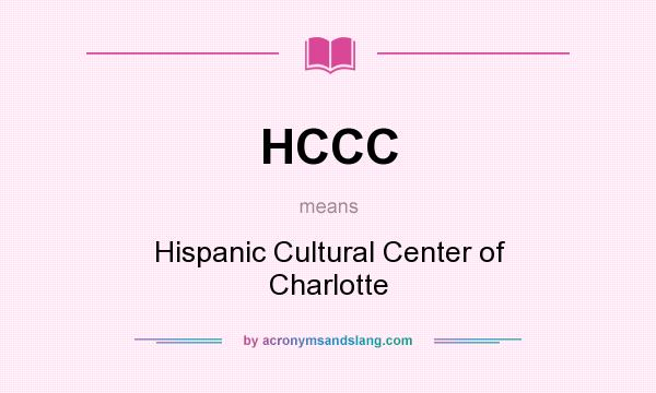 What does HCCC mean? It stands for Hispanic Cultural Center of Charlotte