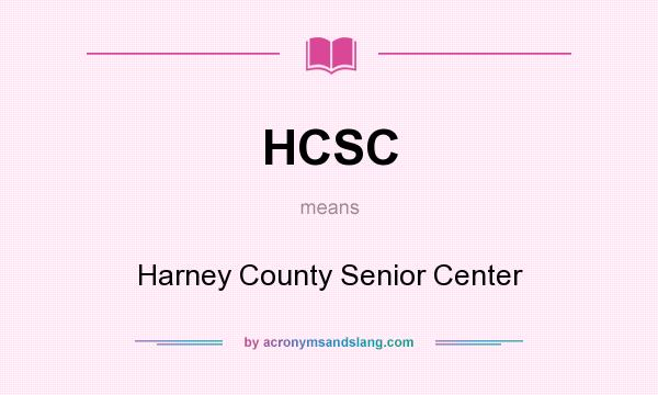 What does HCSC mean? It stands for Harney County Senior Center