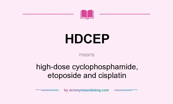 What does HDCEP mean? It stands for high-dose cyclophosphamide, etoposide and cisplatin