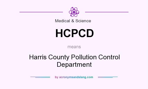 What does HCPCD mean? It stands for Harris County Pollution Control Department