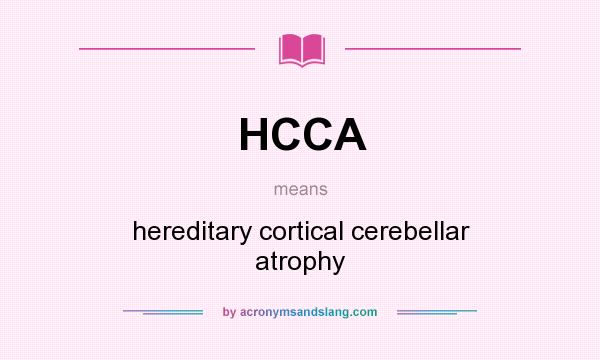 What does HCCA mean? It stands for hereditary cortical cerebellar atrophy