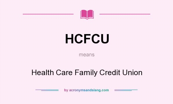 What does HCFCU mean? It stands for Health Care Family Credit Union