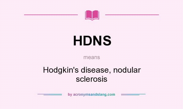 What does HDNS mean? It stands for Hodgkin`s disease, nodular sclerosis