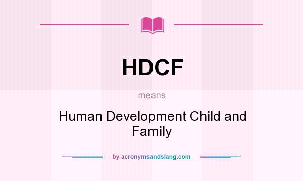 What does HDCF mean? It stands for Human Development Child and Family