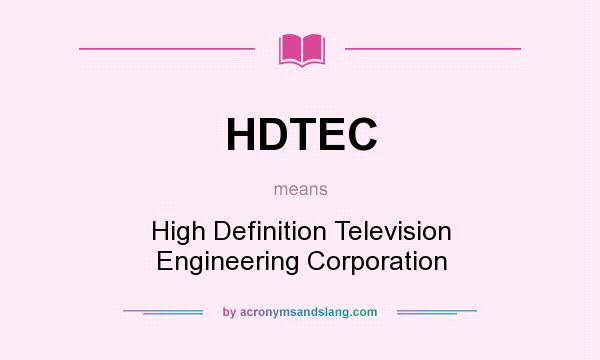 What does HDTEC mean? It stands for High Definition Television Engineering Corporation