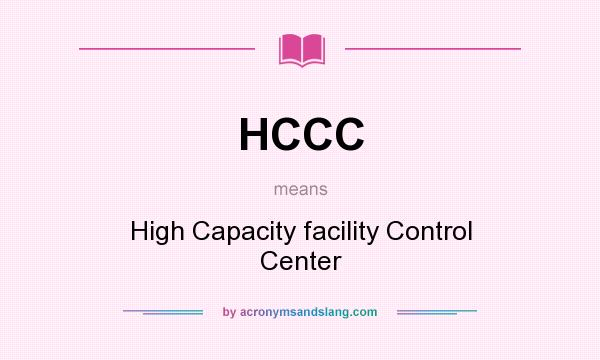 What does HCCC mean? It stands for High Capacity facility Control Center