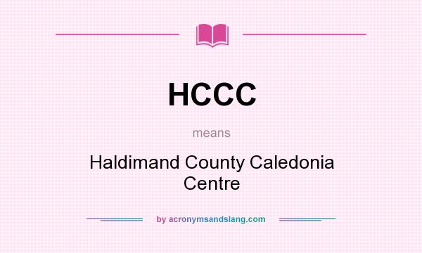 What does HCCC mean? It stands for Haldimand County Caledonia Centre