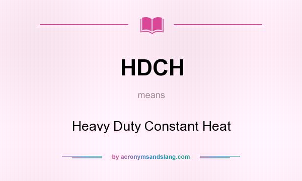 What does HDCH mean? It stands for Heavy Duty Constant Heat
