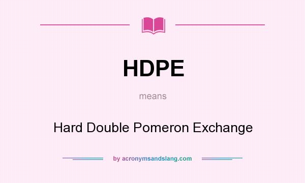 What does HDPE mean? It stands for Hard Double Pomeron Exchange