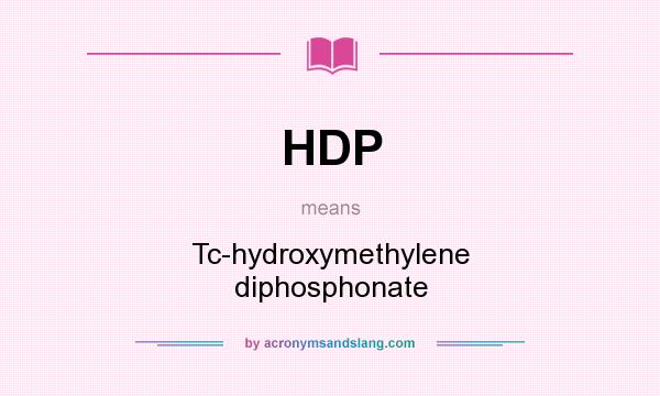 What does HDP mean? It stands for Tc-hydroxymethylene diphosphonate