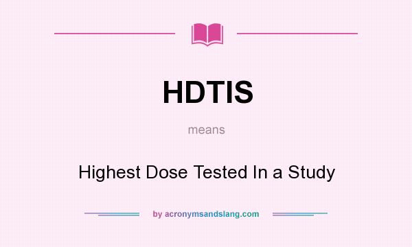What does HDTIS mean? It stands for Highest Dose Tested In a Study