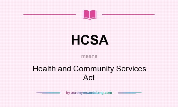 What does HCSA mean? It stands for Health and Community Services Act
