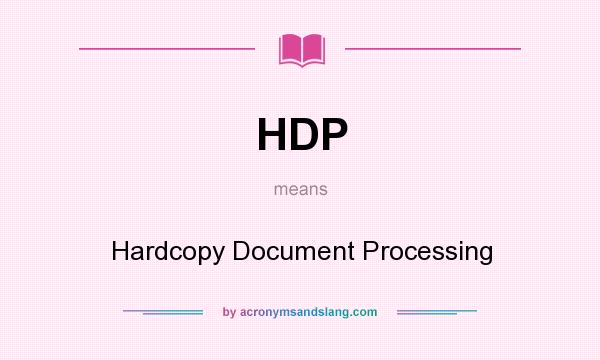 What does HDP mean? It stands for Hardcopy Document Processing