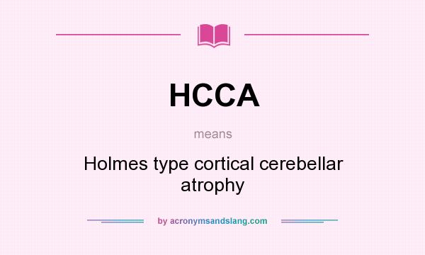 What does HCCA mean? It stands for Holmes type cortical cerebellar atrophy