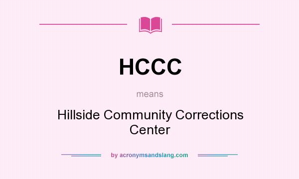 What does HCCC mean? It stands for Hillside Community Corrections Center