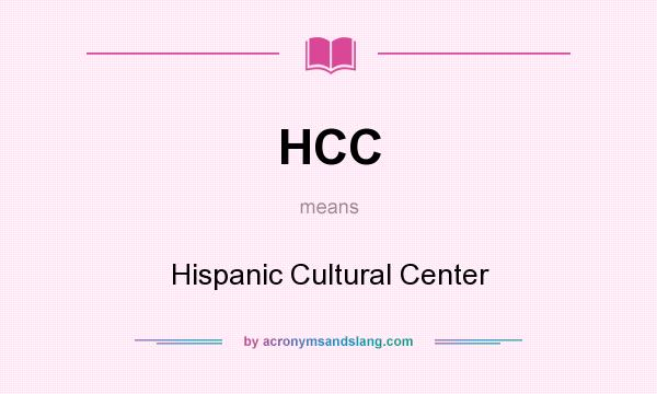 What does HCC mean? It stands for Hispanic Cultural Center