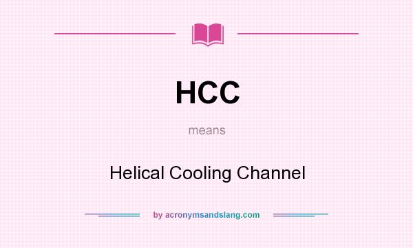 What does HCC mean? It stands for Helical Cooling Channel