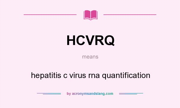 What does HCVRQ mean? It stands for hepatitis c virus rna quantification