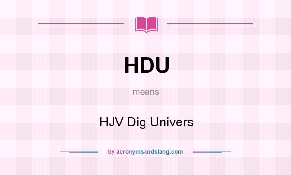 What does HDU mean? It stands for HJV Dig Univers