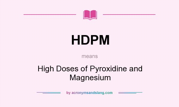 What does HDPM mean? It stands for High Doses of Pyroxidine and Magnesium