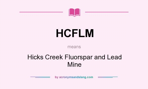 What does HCFLM mean? It stands for Hicks Creek Fluorspar and Lead Mine