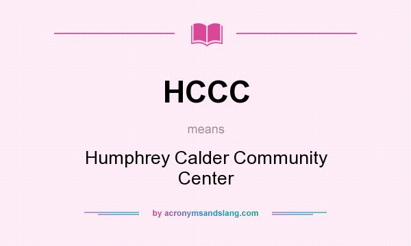 What does HCCC mean? It stands for Humphrey Calder Community Center