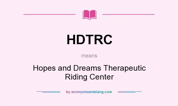 What does HDTRC mean? It stands for Hopes and Dreams Therapeutic Riding Center