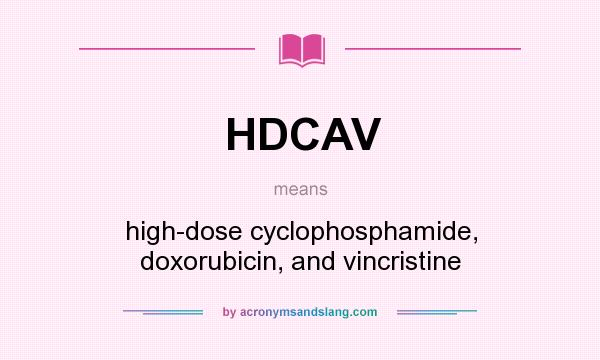 What does HDCAV mean? It stands for high-dose cyclophosphamide, doxorubicin, and vincristine