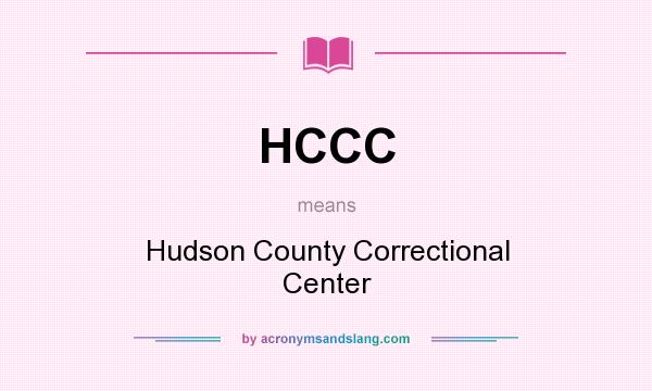 What does HCCC mean? It stands for Hudson County Correctional Center