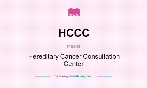 What does HCCC mean? It stands for Hereditary Cancer Consultation Center