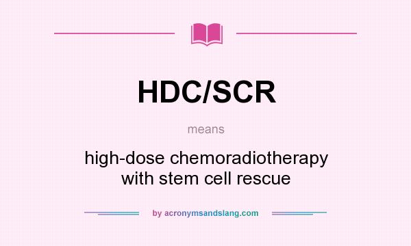 What does HDC/SCR mean? It stands for high-dose chemoradiotherapy with stem cell rescue
