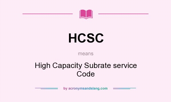 What does HCSC mean? It stands for High Capacity Subrate service Code