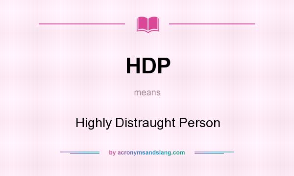 What does HDP mean? It stands for Highly Distraught Person