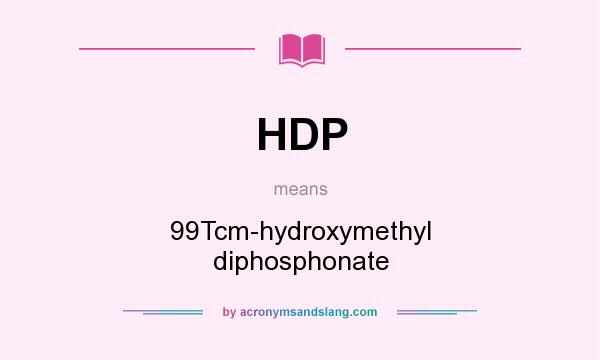 What does HDP mean? It stands for 99Tcm-hydroxymethyl diphosphonate