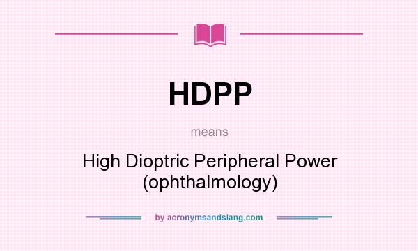 What does HDPP mean? It stands for High Dioptric Peripheral Power (ophthalmology)