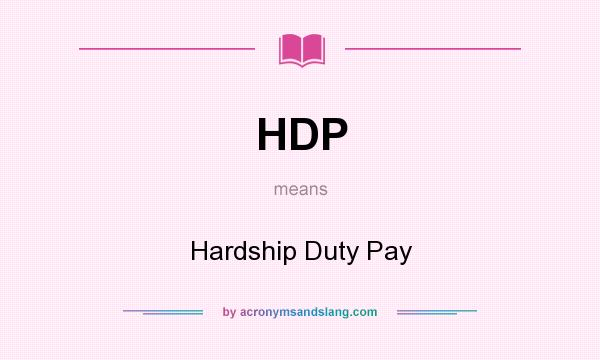 What does HDP mean? It stands for Hardship Duty Pay