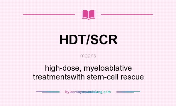 What does HDT/SCR mean? It stands for high-dose, myeloablative treatmentswith stem-cell rescue