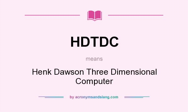 What does HDTDC mean? It stands for Henk Dawson Three Dimensional Computer